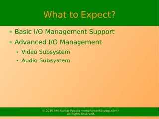What to Expect?
Basic I/O Management Support
Advanced I/O Management
 Video Subsystem
 Audio Subsystem




       © 2010 A...