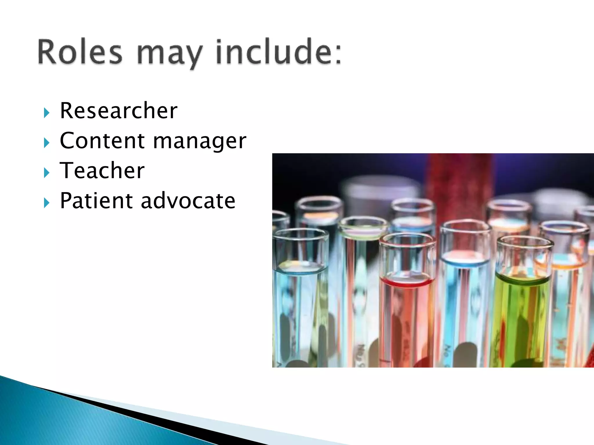  Researcher
 Content manager
 Teacher
 Patient advocate
 