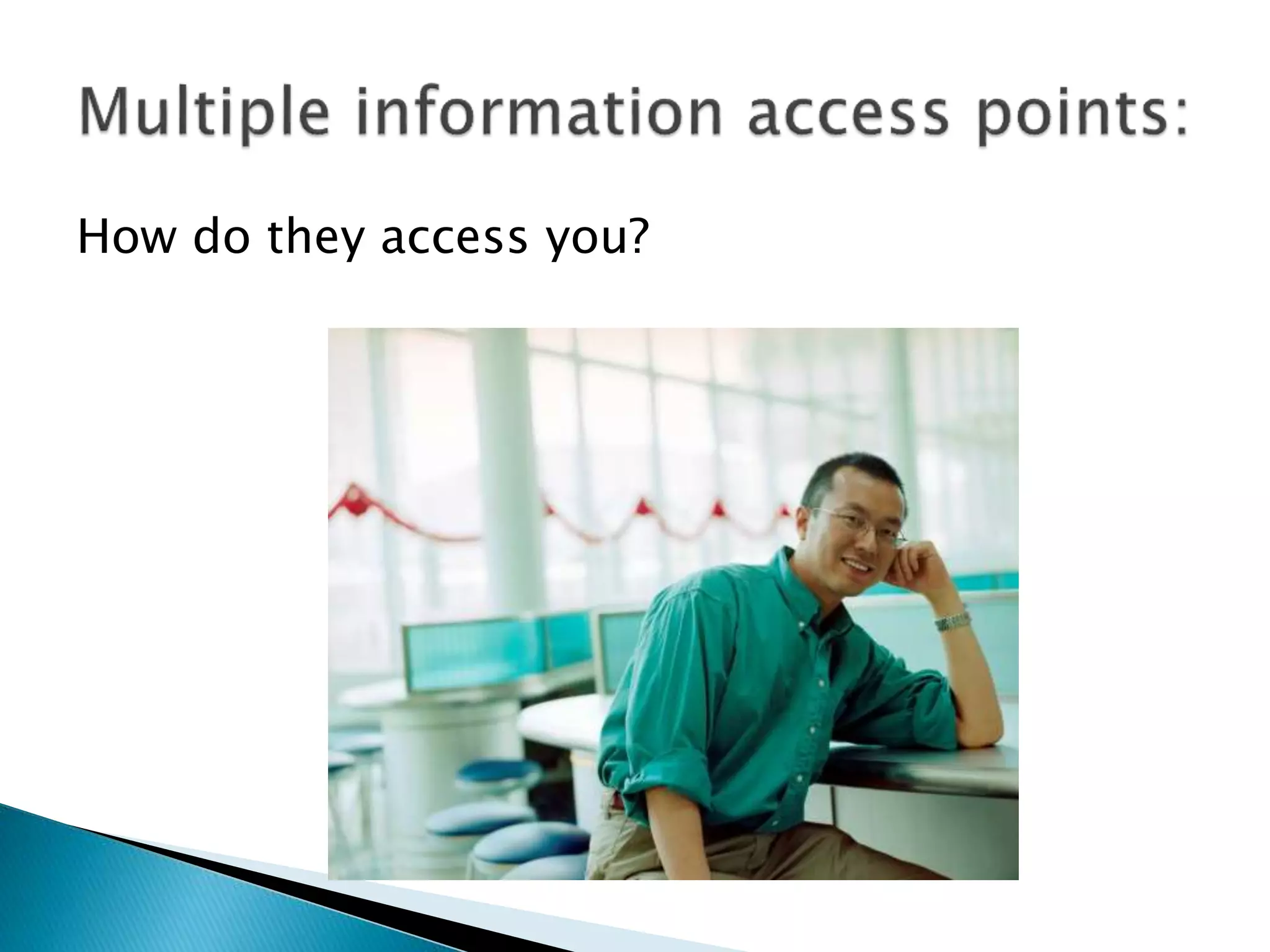 How do they access you?
 