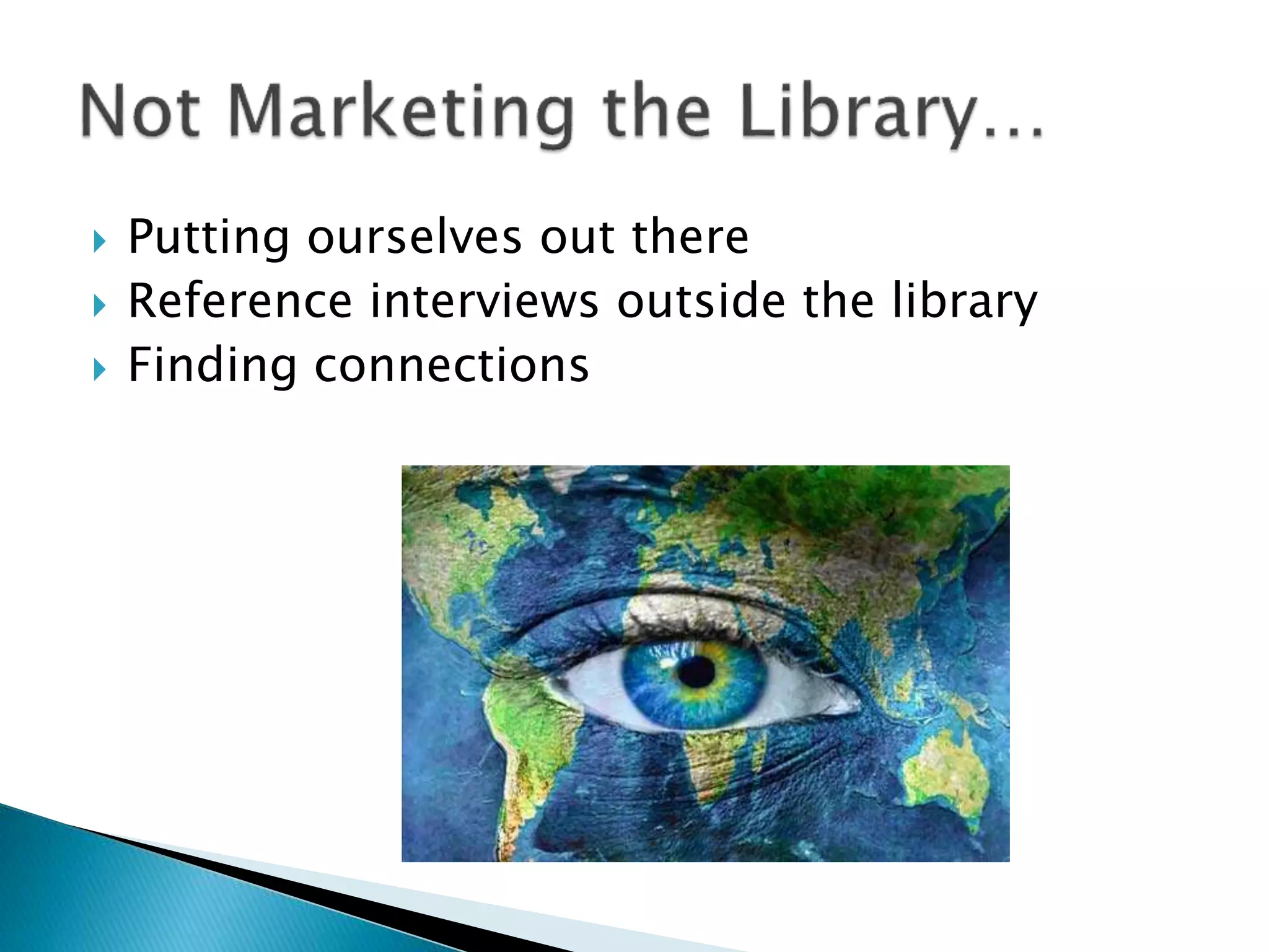  Putting ourselves out there
 Reference interviews outside the library
 Finding connections
 