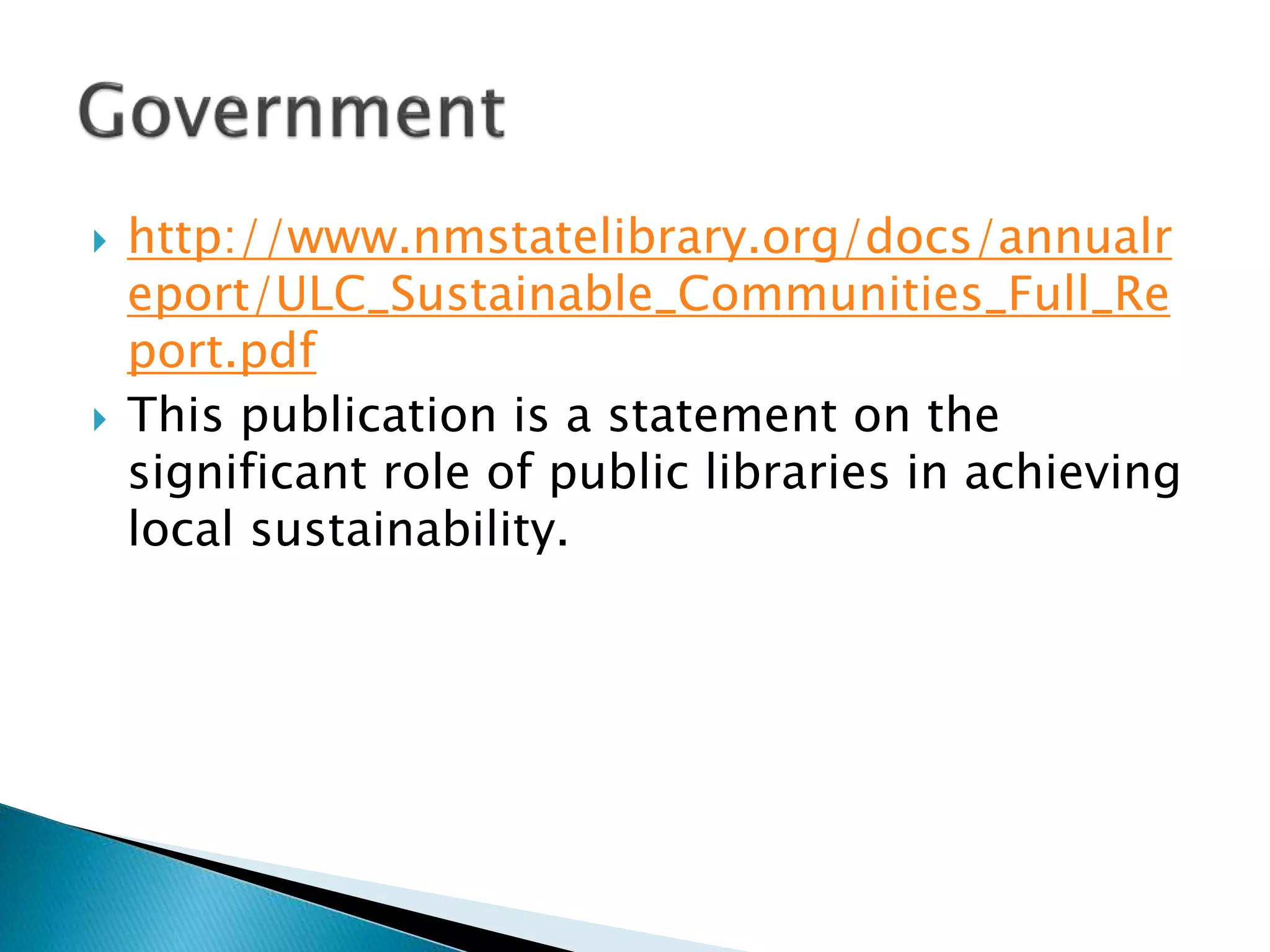  http://www.nmstatelibrary.org/docs/annualr
eport/ULC_Sustainable_Communities_Full_Re
port.pdf
 This publication is a statement on the
significant role of public libraries in achieving
local sustainability.
 