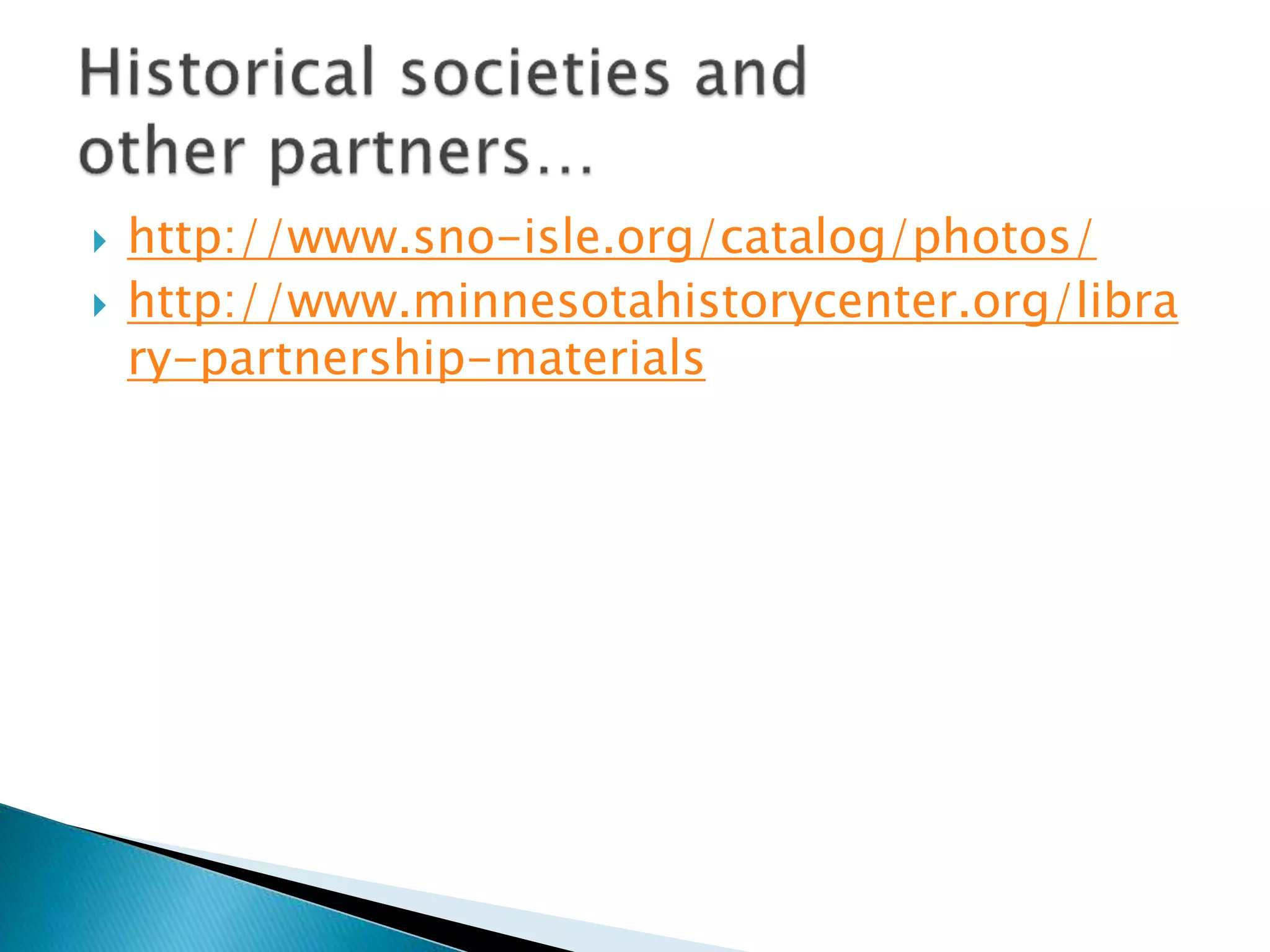  http://www.sno-isle.org/catalog/photos/
 http://www.minnesotahistorycenter.org/libra
ry-partnership-materials
 
