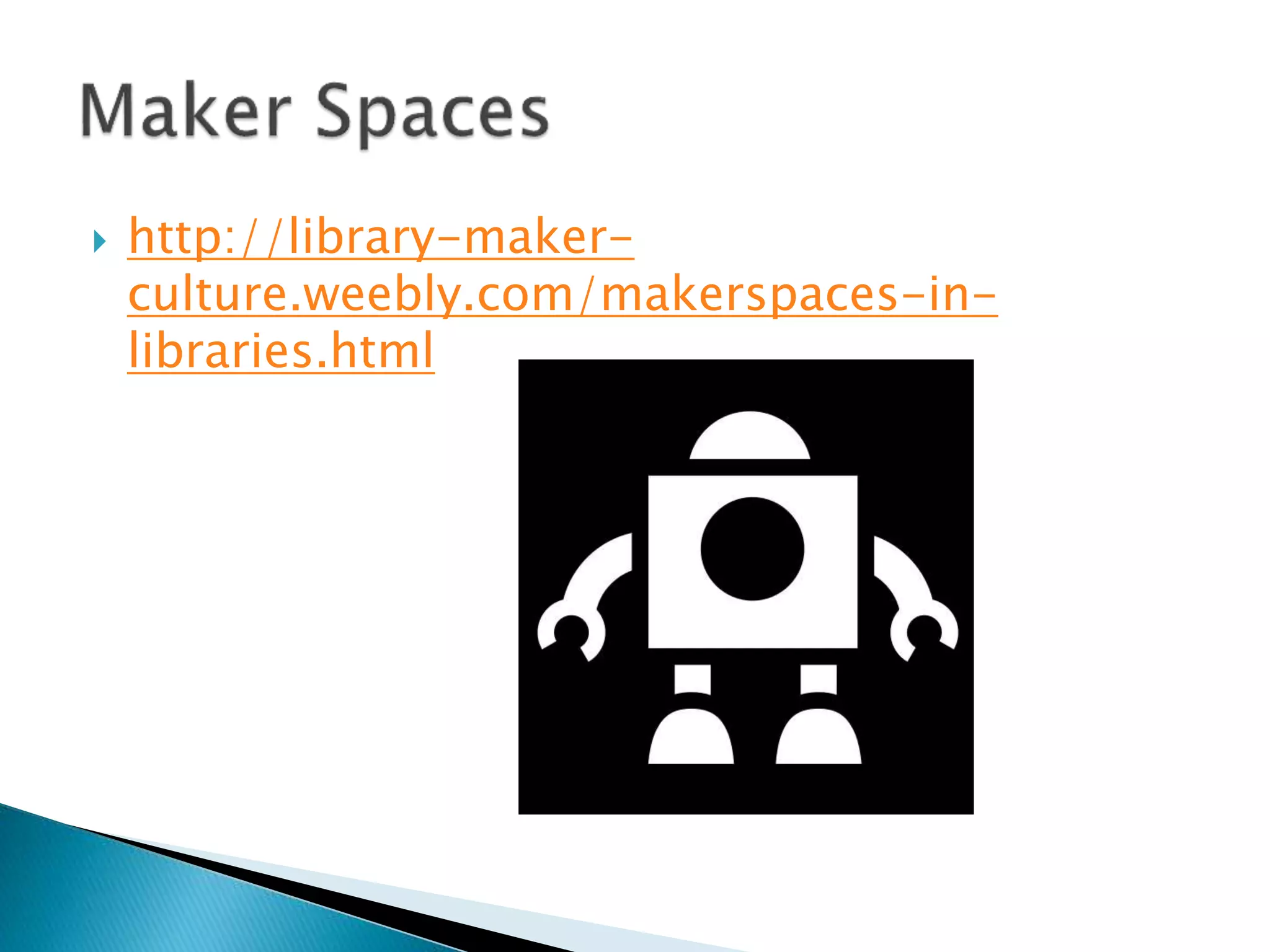  http://library-maker-
culture.weebly.com/makerspaces-in-
libraries.html
 