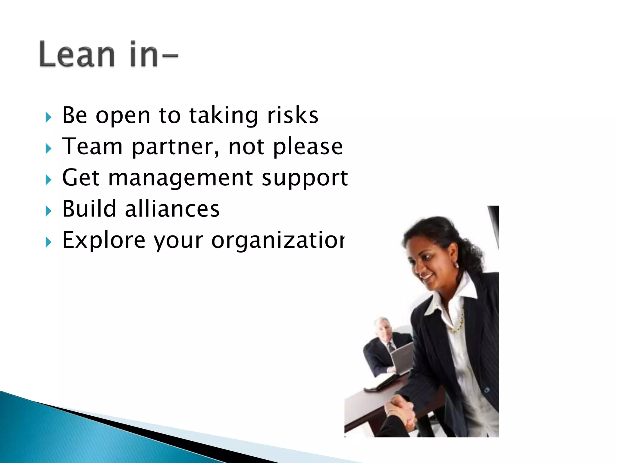  Be open to taking risks
 Team partner, not please
 Get management support
 Build alliances
 Explore your organization
 