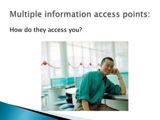 How do they access you?
 