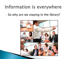 - So why are we staying in the library?
 