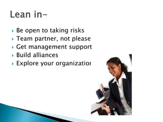  Be open to taking risks
 Team partner, not please
 Get management support
 Build alliances
 Explore your organization
 