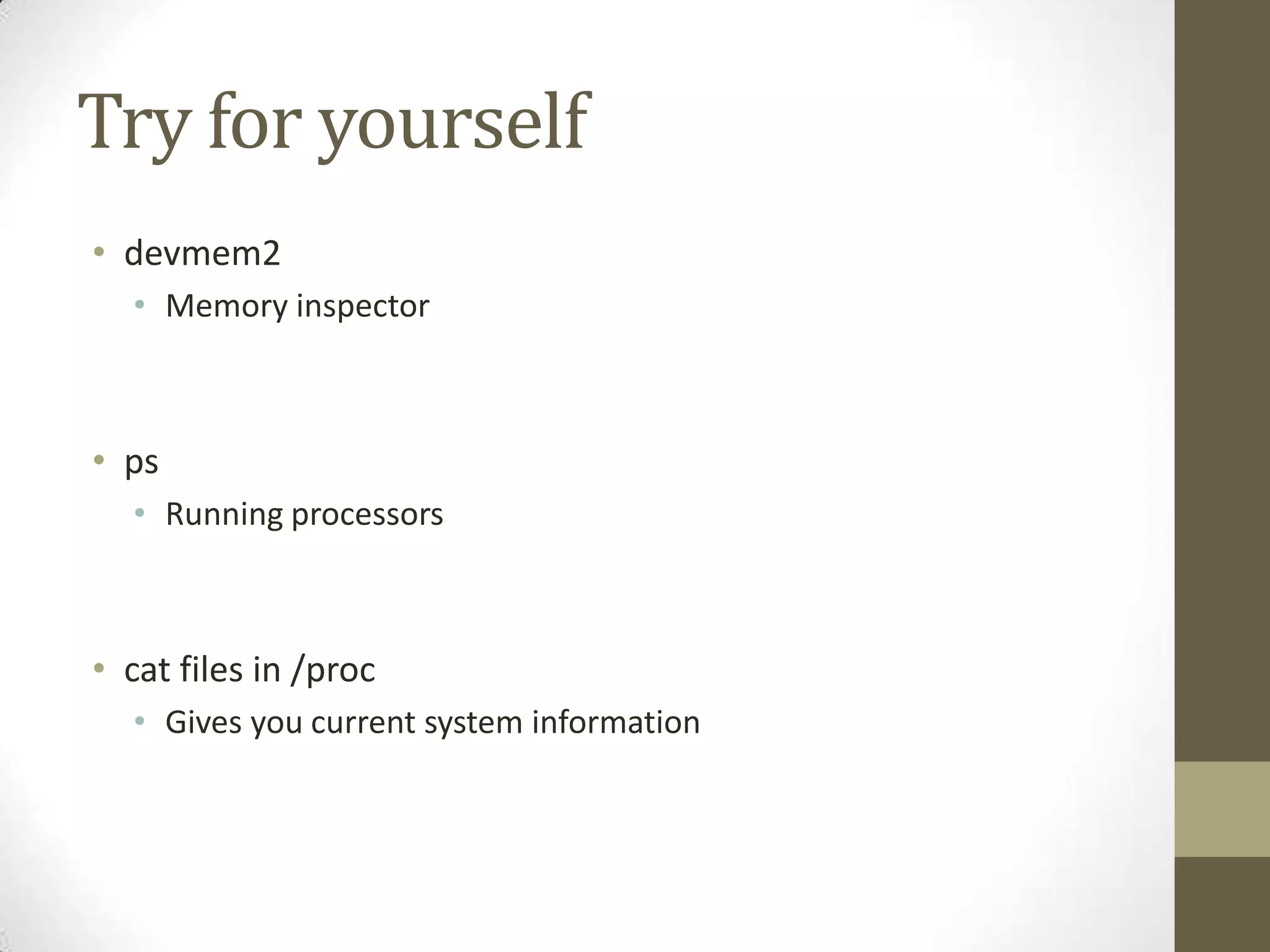 Try for yourself
• devmem2
  • Memory inspector



• ps
  • Running processors



• cat files in /proc
  • Gives you current system information
 