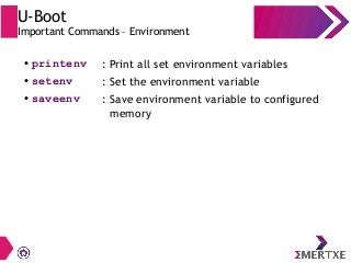 U-Boot
Important Commands – Environment
● printenv : Print all set environment variables
● setenv : Set the environment va...