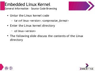 Embedded Linux Kernel
General Information – Source Code Browsing
● Untar the Linux kernel code
– tar xvf linux-<version>.<...