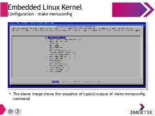 Embedded Linux Kernel
Configuration – make menuconfig
●
The above image shows the snapshot of typical output of make menuc...