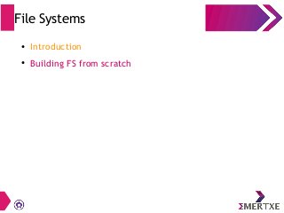 File Systems
● Introduction
● Building FS from scratch
 