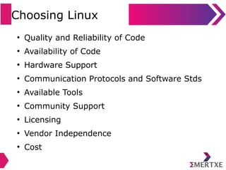 Embedded Linux
● Open Source & Free Software Fundamentals
● Why to choose Linux
● Architecture
● Choices to Make
 