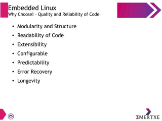 ●
Modularity and Structure
● Readability of Code
●
Extensibility
● Configurable
●
Predictability
● Error Recovery
●
Longevity
Embedded Linux
Why Choose! – Quality and Reliability of Code
 