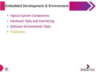 Embedded Development & Environment
●
Typical System Components
● Hardware Tools and Interfacing
●
Software Environments Tools
● Toolchains
 