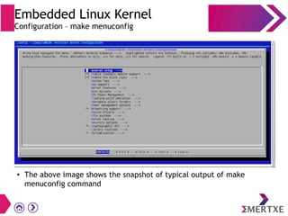 Embedded Linux Kernel
Configuration – make menuconfig
●
The above image shows the snapshot of typical output of make
menuconfig command
 