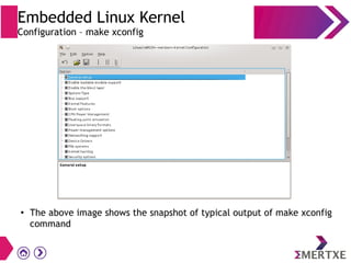 Embedded Linux Kernel
Configuration – make xconfig
●
The above image shows the snapshot of typical output of make xconfig
command
 