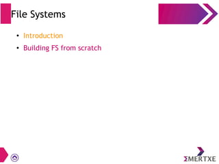 File Systems
●
Introduction
● Building FS from scratch
 
