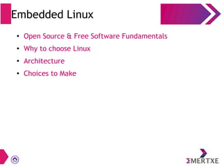 Embedded Linux
●
Open Source & Free Software Fundamentals
● Why to choose Linux
●
Architecture
● Choices to Make
 