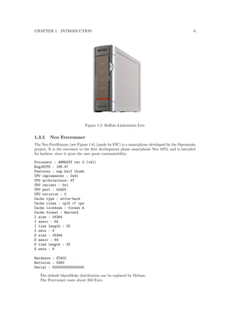 CONTENTS iv 
7.6 References . . . . . . . . . . . . . . . . . . . . . . . . . . . . . . . . . . . . . . . . . 126 
8 Creating an image with a full Linux system 128 
8.1 Introduction . . . . . . . . . . . . . . . . . . . . . . . . . . . . . . . . . . . . . . . . 128 
8.2 Preparing an ARM GNU/Debian based system on a GNU/Debian based build system128 
8.3 Preparing an ARM GNU/Debian based system on a Non GNU/Debian based build 
system . . . . . . . . . . . . . . . . . . . . . . . . . . . . . . . . . . . . . . . . . . . 129 
8.4 Customising the ARM root  