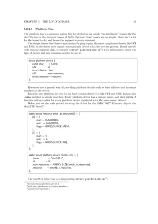 Chapter 2 
Cross Compilation Toolchain 
2.1 Introduction 
Before we can get started with developing embedded Linux systems we need a toolchain suitable 
for generating code for our embedded platform. Development can be done natively (E.G. on the 
embedded system itself once it is bootstrapped), but by far the most common setup is to use a 
cross compiler. 
A cross compiler allows the developer to run the compilation on a much more powerful plat-form 
(a multiuser server or a powerful desktop machine) instead of the slower and more resource 
constrained embedded system. 
This chapter describes how to con 
