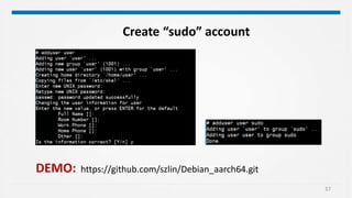 37
Create “sudo” account
DEMO: https://github.com/szlin/Debian_aarch64.git
 
