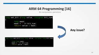 44
ARM 64 Programming [16]
Bit manipulation operations
Any issue?
 