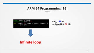 47
ARM 64 Programming [16]
Indexes
size_t: 64 bit
unsigned int: 32 bit
Infinite loop
 