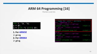 49
ARM 64 Programming [16]
Pointers and ints
1. For ARM32
 p==q
2. For ARM64
 p!=q
 