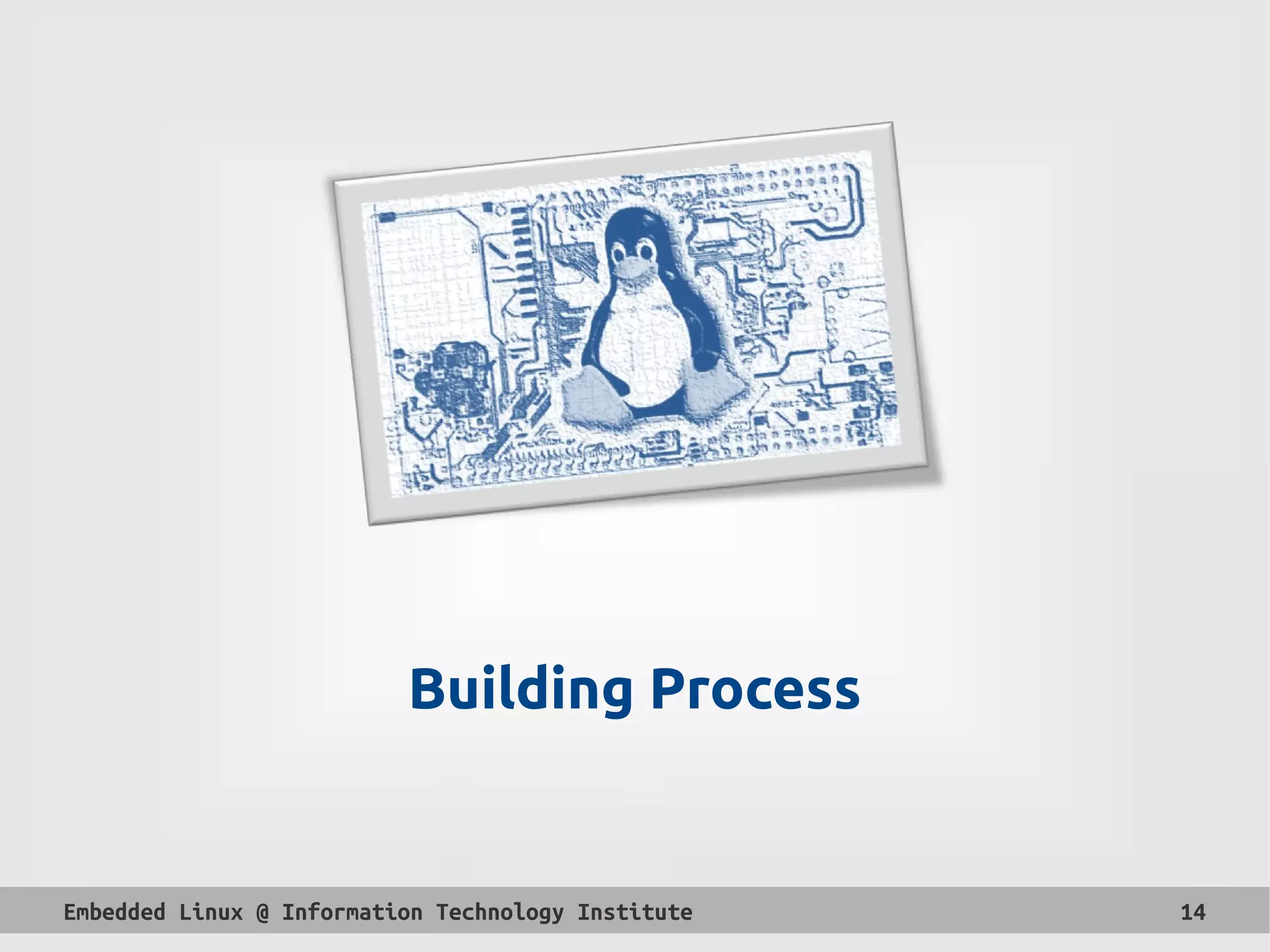 Embedded Linux @ Information Technology Institute 14
Building Process
 