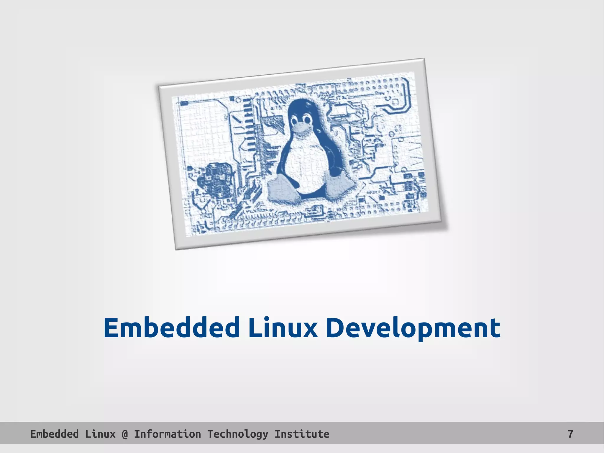 Embedded Linux @ Information Technology Institute 7
Embedded Linux Development
 