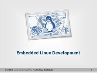 Embedded Linux @ Information Technology Institute 7
Embedded Linux Development
 