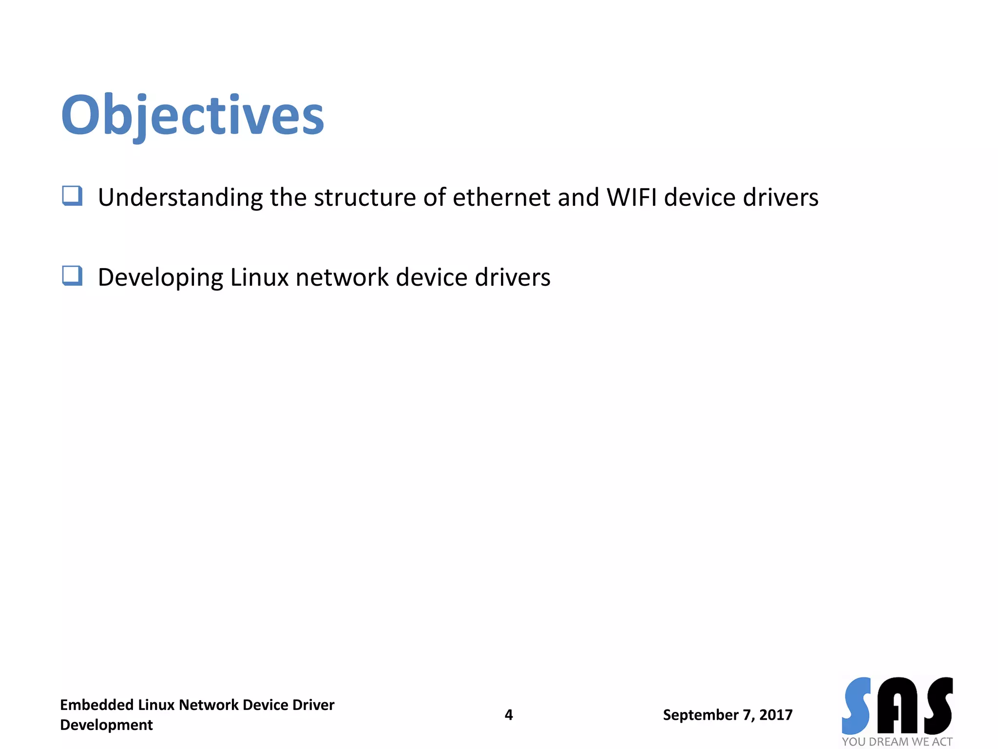 Objectives
 Understanding the structure of ethernet and WIFI device drivers
 Developing Linux network device drivers
Embedded Linux Network Device Driver
Development
4 September 7, 2017
 