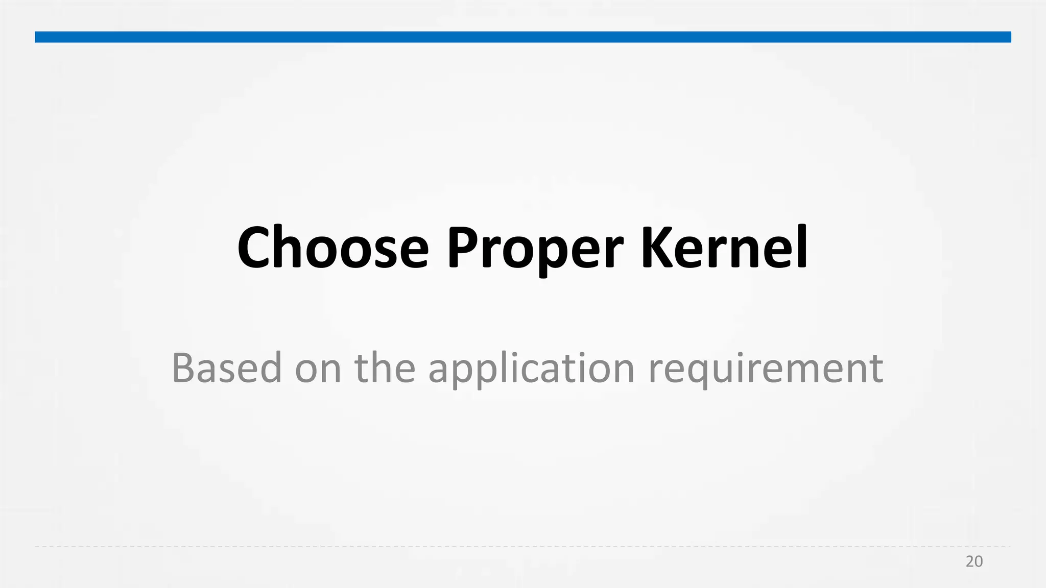 Choose Proper Kernel
Based on the application requirement
20
 