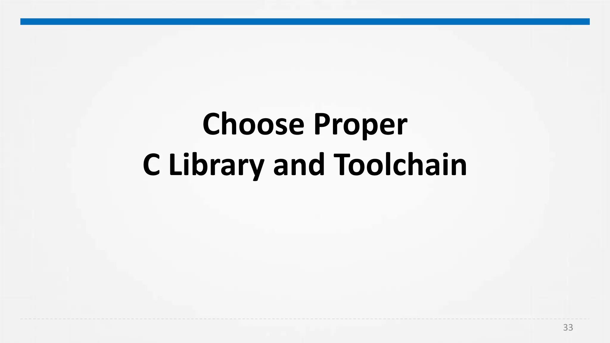 Choose Proper
C Library and Toolchain
33
 