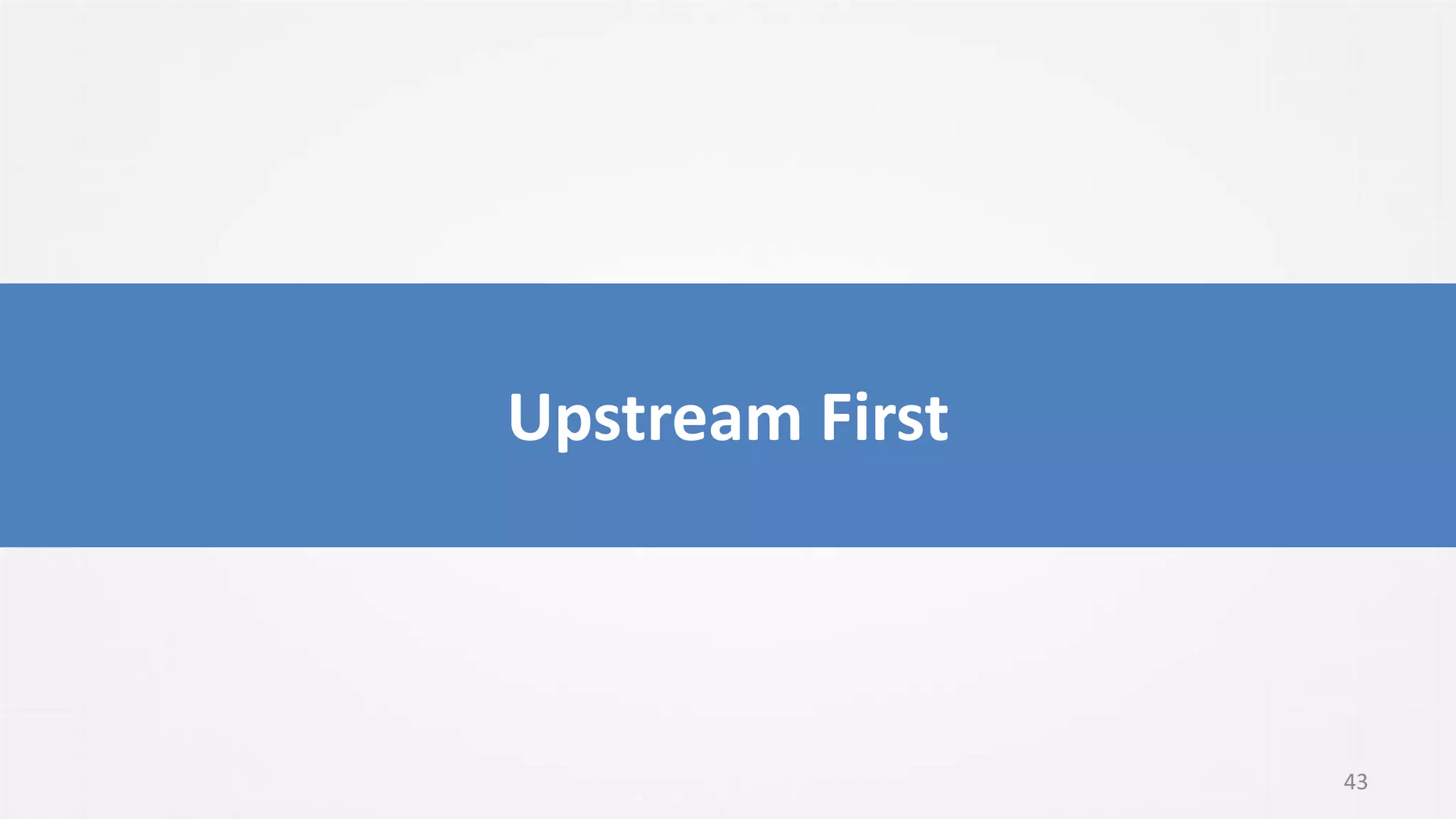 Upstream First
43
 