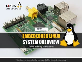 EMBEDEDDED LINUX
SYSTEM OVERVIEW
2 Days Training From Tonex
https://www.tonex.com/training-courses/embedded-linux-system-overview/
LINUX
E M B E D E D D E D
 
