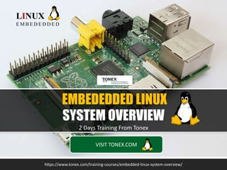 EMBEDEDDED LINUX
SYSTEM OVERVIEW
2 Days Training From Tonex
https://www.tonex.com/training-courses/embedded-linux-system-overview/
LINUX
E M B E D E D D E D
VISIT TONEX.COM
 