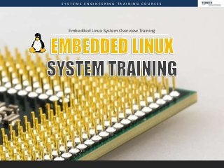 S Y S T E M S E N G I N E E R I N G T R A I N I N G C O U R S E S
Embedded Linux System Overview Training
 