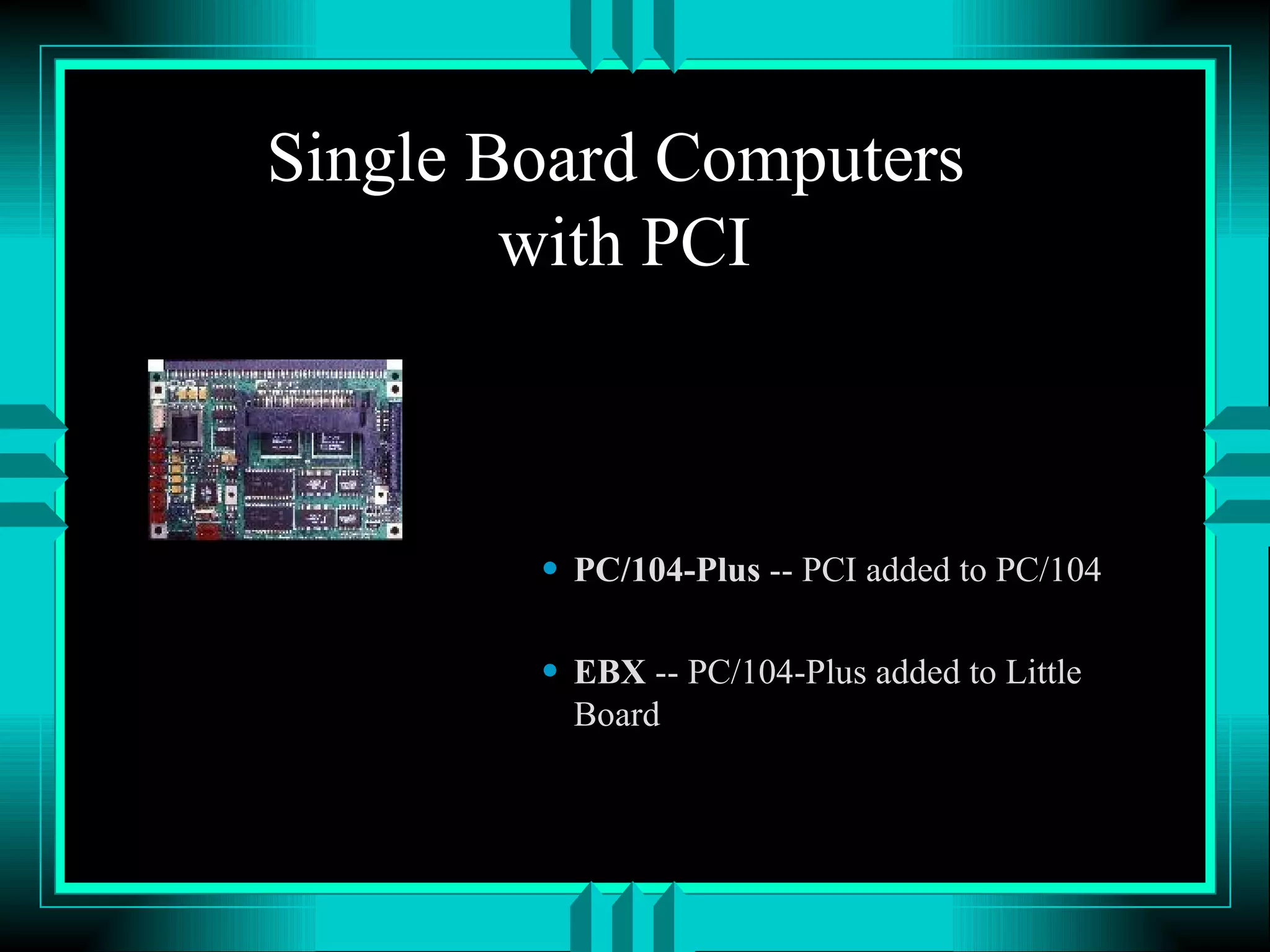 Single Board Computers with PCI PC/104-Plus -- PCI added to PC/104 EBX -- PC/104-Plus added to Little Board 