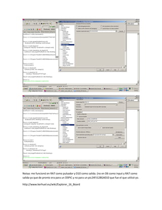 Notaa: me funcionó en RA7 como pulsador y D10 como salida. (no en D6 como input y RA7 como
salida ya que de pronto era para un DSPIC y no para un pic24FJ128GA010 que fue el que utilicé yo.
http://www.kerhuel.eu/wiki/Explorer_16_Board