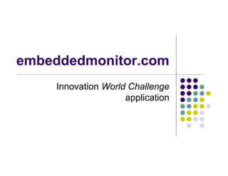 embeddedmonitor.com
    Innovation World Challenge
                    application
 