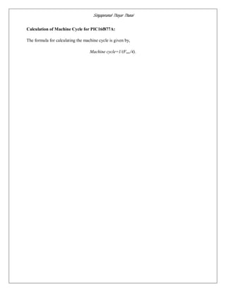 Singaperumal Thayar Thunai
Calculation of Machine Cycle for PIC16f877A:
The formula for calculating the machine cycle is given by,
Machine cycle=1/(Fosc/4).
 