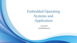 Embedded Operating
Systems and
Application
Lirong Chen
741091483@qq.com
 