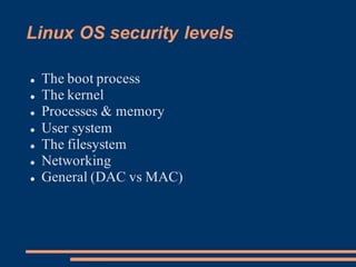 Linux OS security levels
l The boot process
l The kernel
l Processes & memory
l User system
l The filesystem
l Networking
...