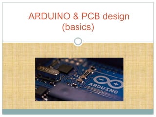 ARDUINO & PCB design
(basics)
 