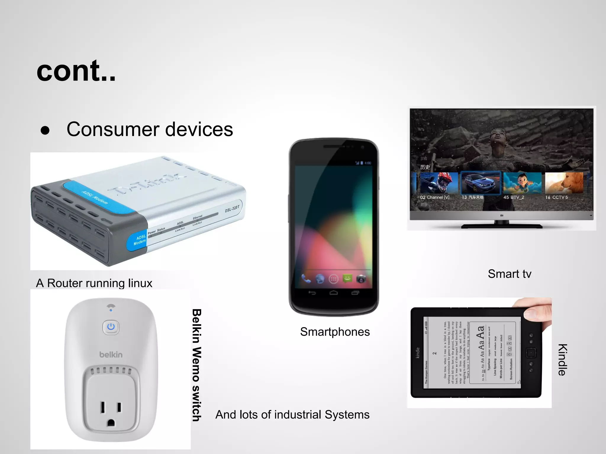 cont..
● Consumer devices
A Router running linux
BelkinWemoswitch
Smartphones
Smart tv
And lots of industrial Systems
Kindle
 