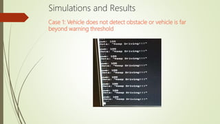 Case 1: Vehicle does not detect obstacle or vehicle is far
beyond warning threshold
Simulations and Results
 