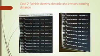 Case 2: Vehicle detects obstacle and crosses warning
distance
 