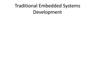 Traditional Embedded Systems
Development
 